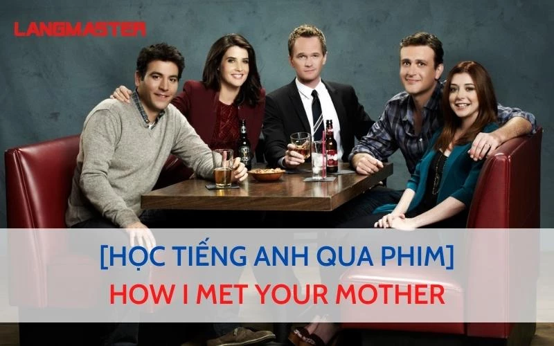 HỌC TIẾNG ANH QUA PHIM - HOW I MET YOUR MOTHER