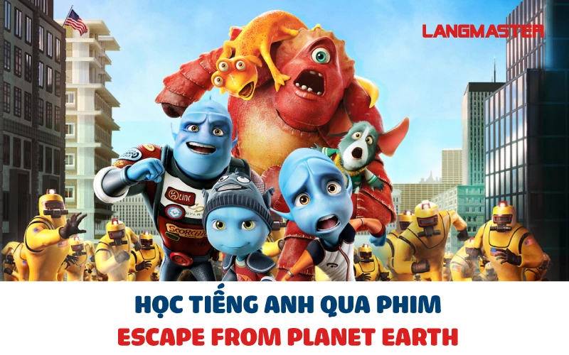 HỌC TIẾNG ANH QUA PHIM ESCAPE FROM PLANET EARTH
