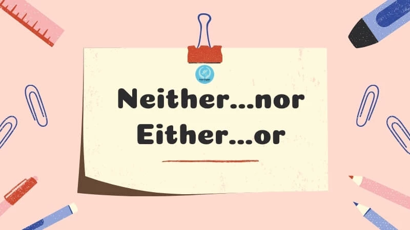 Mẹo phân biệt cấu tạo “Neither...nor…” và “Either...or…” nhập giờ Anh