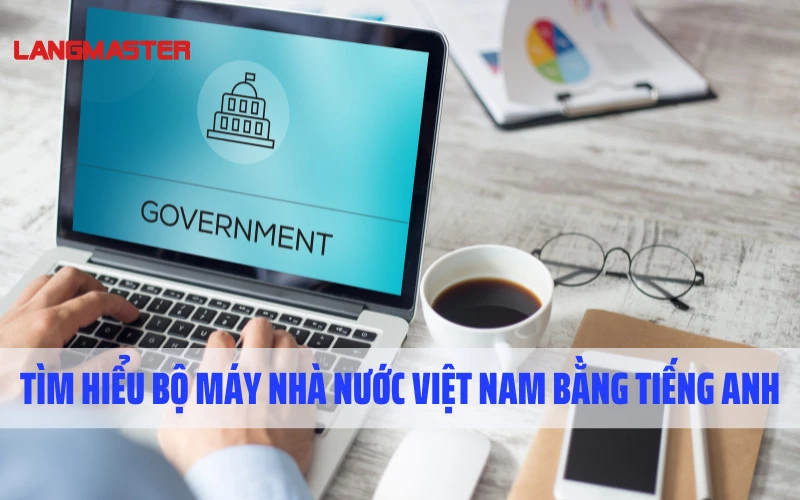 Tìm hiểu bộ máy nhà nước Việt Nam bằng tiếng Anh