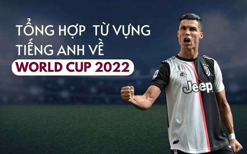 TỔNG HỢP TỪ VỰNG TIẾNG ANH VỀ WORLD CUP 2022