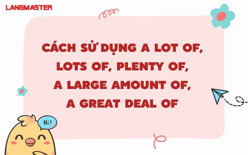 CÁCH SỬ DỤNG A LOT OF, LOTS OF, PLENTY OF, A LARGE AMOUNT OF, A GREAT DEAL OF