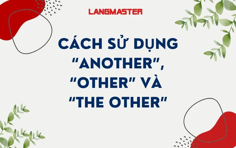 CÁCH SỬ DỤNG “ANOTHER”, “OTHER” VÀ “THE OTHER”