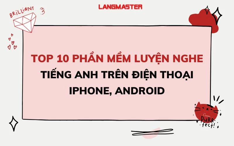 TOP 10 PHẦN MỀM LUYỆN NGHE TIẾNG ANH TRÊN ĐIỆN THOẠI IPHONE, ANDROID