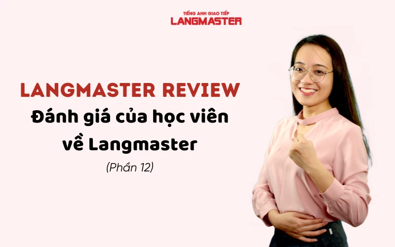 Langmaster Review - Đánh giá của học viên về Langmaster (Phần 12)
