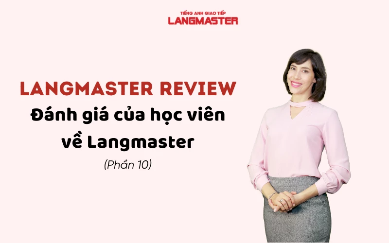 Langmaster Review - Đánh giá của học viên về Langmaster (Phần 10)