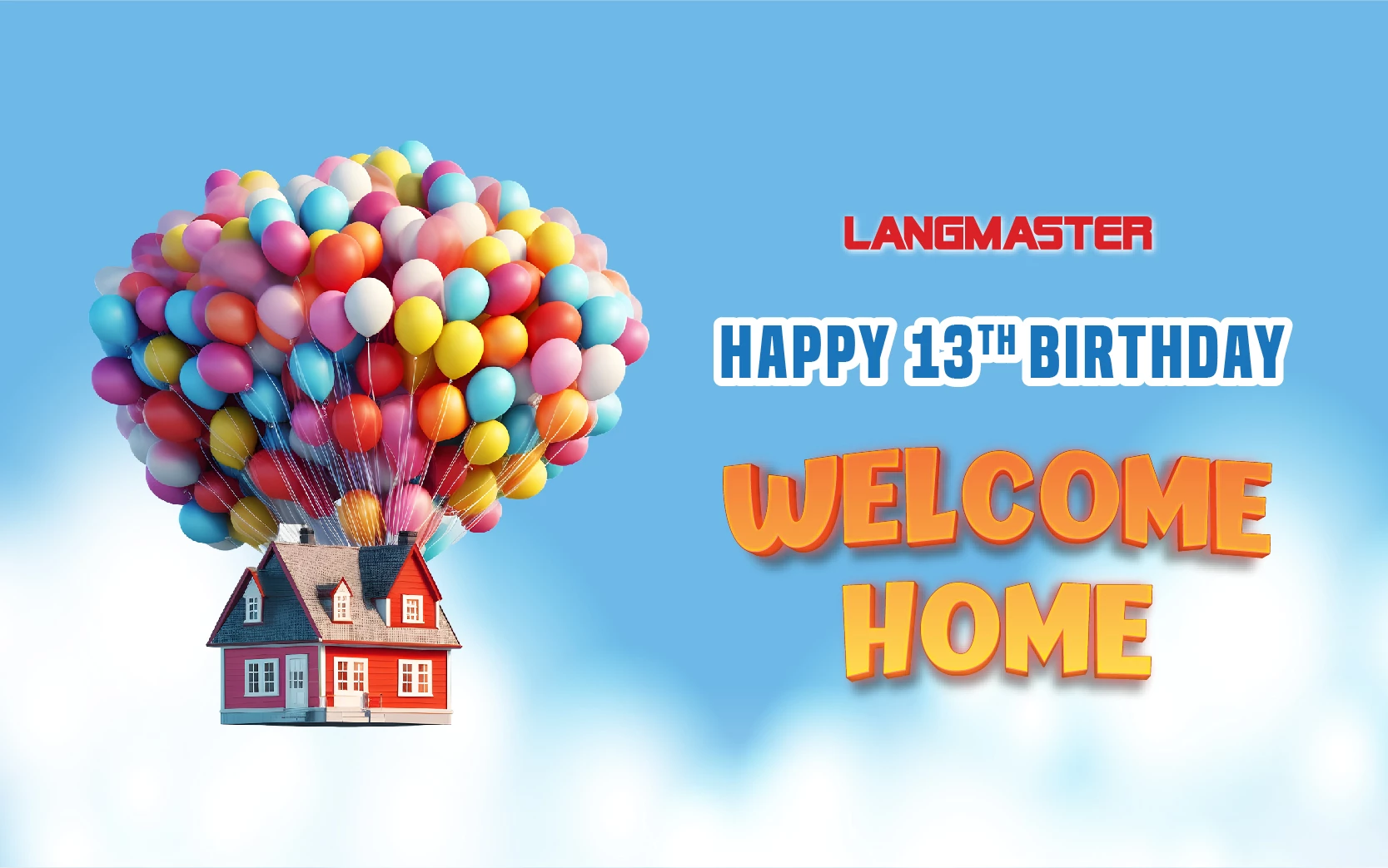 LANGMASTER HAPPY 13TH BIRTHDAY: WELCOME HOME