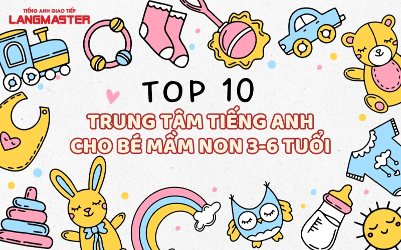 TOP 10 TRUNG TÂM TIẾNG ANH CHO BÉ MẦM NON TỪ 3 ĐẾN 6 TUỔI