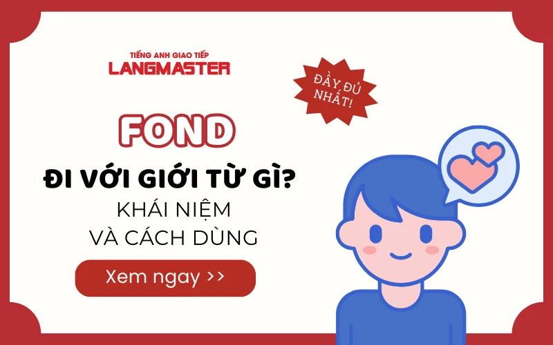 Fond đi với giới từ gì? Fond of + V gì? Kèm bài tập chi tiết