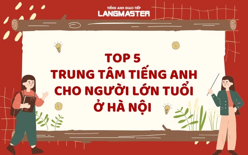 TOP 5 TRUNG TÂM TIẾNG ANH CHO NGƯỜI LỚN TUỔI Ở HÀ NỘI UY TÍN