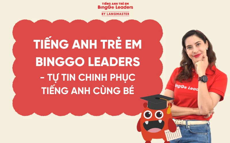 TIẾNG ANH TRẺ EM BINGGO LEADERS - TỰ TIN CHINH PHỤC TIẾNG ANH CÙNG BÉ