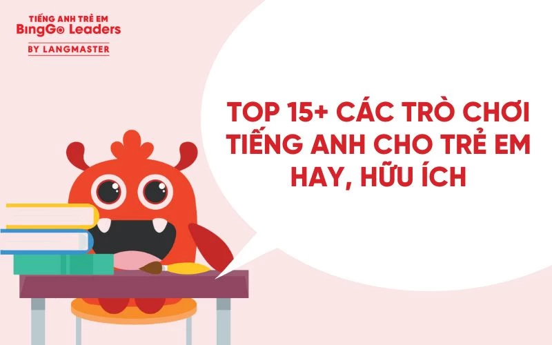 TOP 15+ CÁC TRÒ CHƠI TIẾNG ANH CHO TRẺ EM HỮU ÍCH
