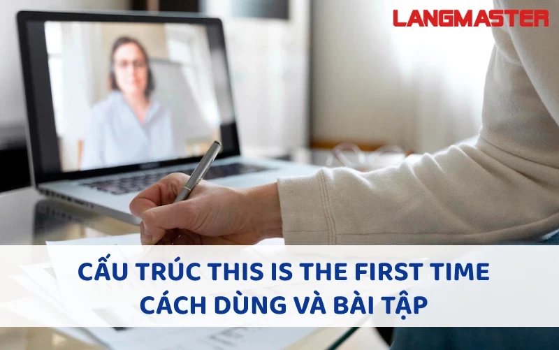 CẤU TRÚC This is the first time - CẤU TRÚC, VÍ DỤ, BÀI TẬP