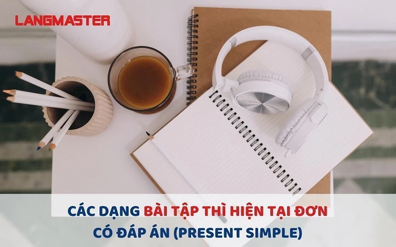 50+ BÀI TẬP THÌ HIỆN TẠI ĐƠN TỪ CƠ BẢN ĐẾN NÂNG CAO CÓ ĐÁP ÁN