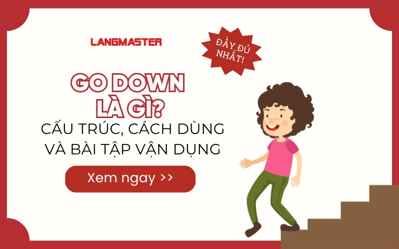 GO DOWN LÀ GÌ? CẤU TRÚC, CÁCH DÙNG VÀ BÀI TẬP VẬN DỤNG