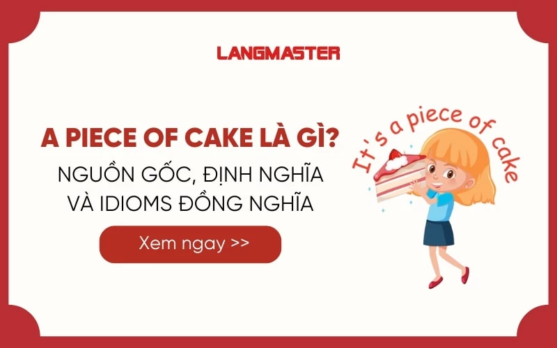 A PIECE OF CAKE LÀ GÌ? NGUỒN GỐC, ĐỊNH NGHĨA VÀ IDIOMS ĐỒNG NGHĨA