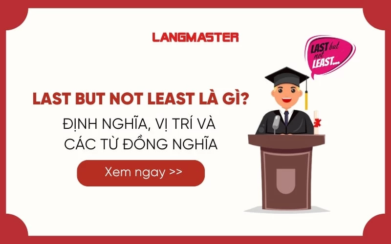 LAST BUT NOT LEAST LÀ GÌ? ĐỊNH NGHĨA, VỊ TRÍ VÀ CÁC TỪ ĐỒNG NGHĨA