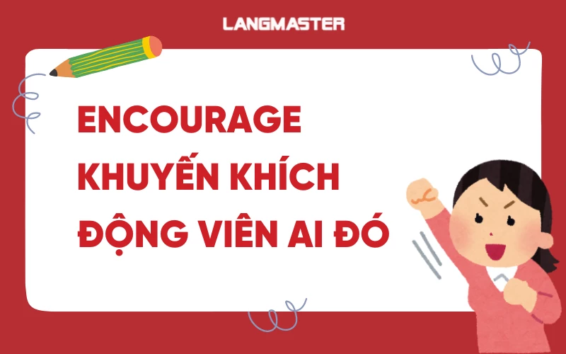 encourage mang nghĩa là động viên, khuyến khích ai đó