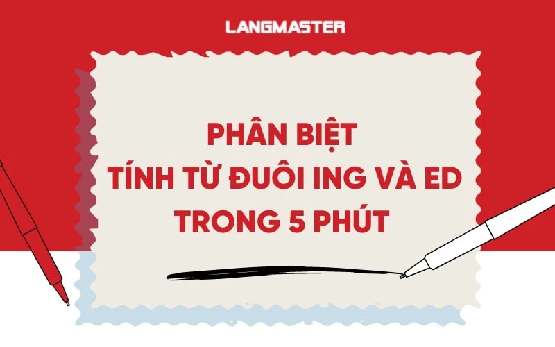 TÍNH TỪ ĐUÔI ING VÀ ED: MẸO PHÂN BIỆT VÀ BÀI TẬP THỰC HÀNH