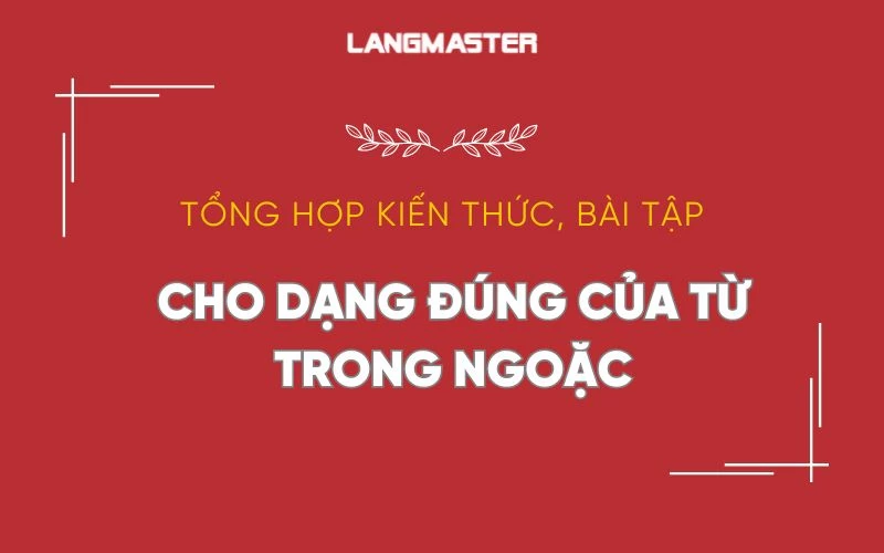 Cho dạng đúng của động từ trong ngoặc: Bài tập và đáp án chi tiết