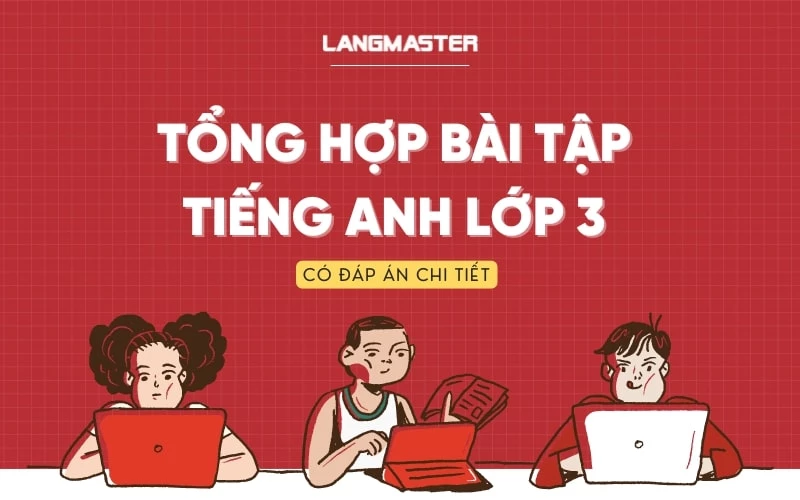 BÀI TẬP TIẾNG ANH LỚP 3 TỪ CƠ BẢN ĐẾN NÂNG CAO (CÓ ĐÁP ÁN KÈM PDF)