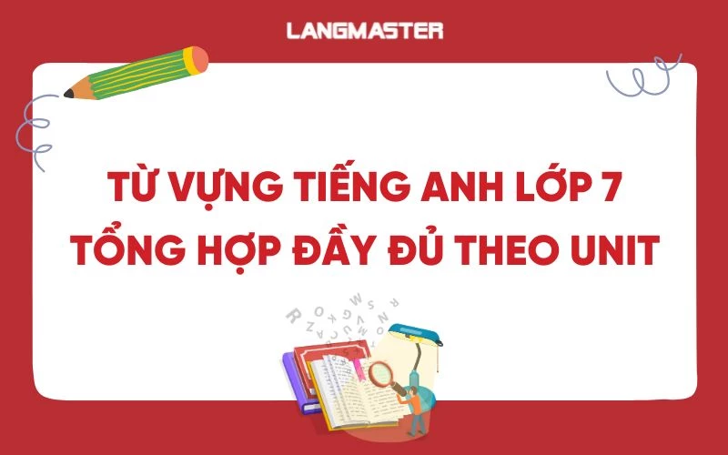 TỪ VỰNG TIẾNG ANH LỚP 7 ĐẦY ĐỦ THEO TỪNG UNIT