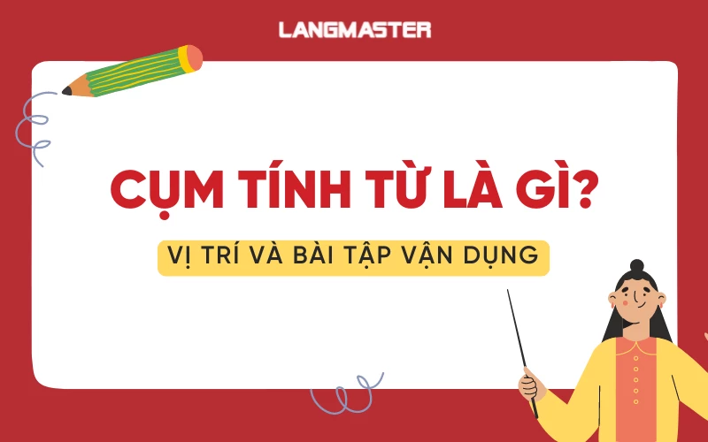 Cụm tính từ tiếng Anh là gì? Vị trí, chức năng và bài tập