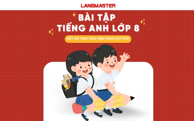 BÀI TẬP TIẾNG ANH LỚP 8 ĐẦY ĐỦ THEO SGK HIỆN HÀNH (CÓ PDF)