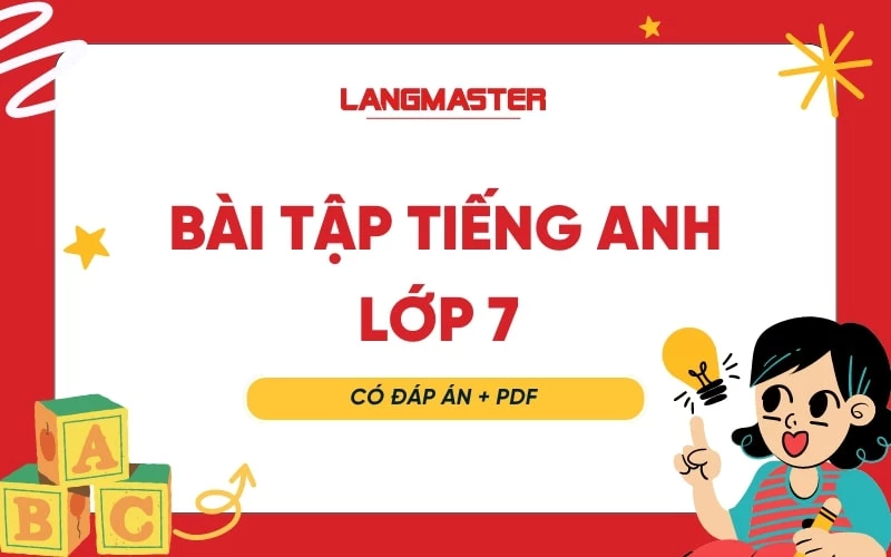 BÀI TẬP TIẾNG ANH LỚP 7 CƠ BẢN ĐẾN NÂNG CAO (CÓ ĐÁP ÁN + PDF)