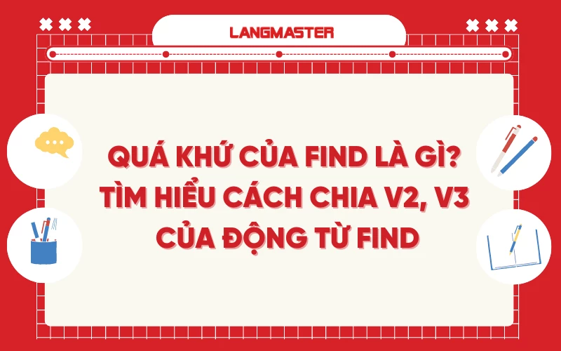 QUÁ KHỨ CỦA FIND LÀ GÌ? TÌM HIỂU CÁCH CHIA V2, V3 CỦA ĐỘNG TỪ FIND