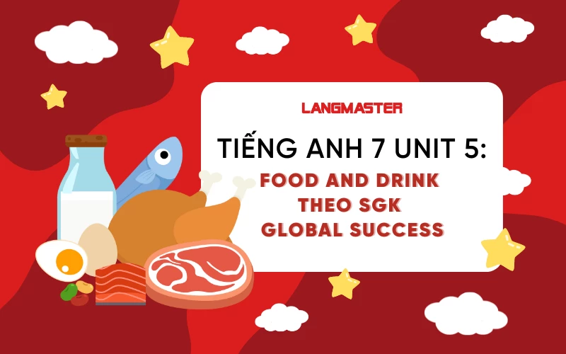 TIẾNG ANH 7 UNIT 5: FOOD AND DRINK THEO SGK GLOBAL SUCCESS