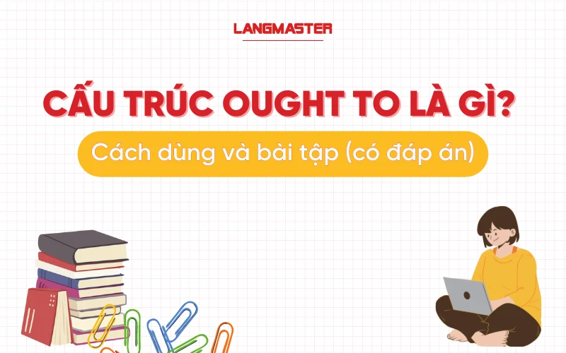 Cấu trúc Ought to là gì? Cách dùng ought to và bài tập có đáp án