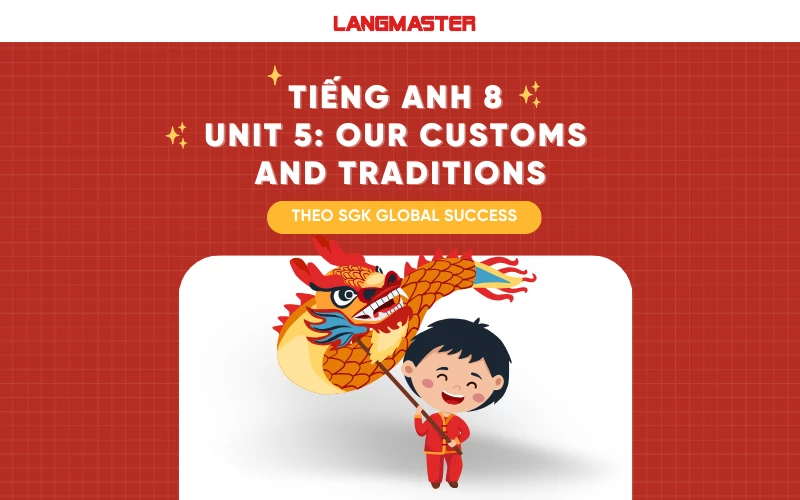 TIẾNG ANH 8 UNIT 5: OUR CUSTOMS AND TRADITIONS SÁCH GLOBAL SUCCESS