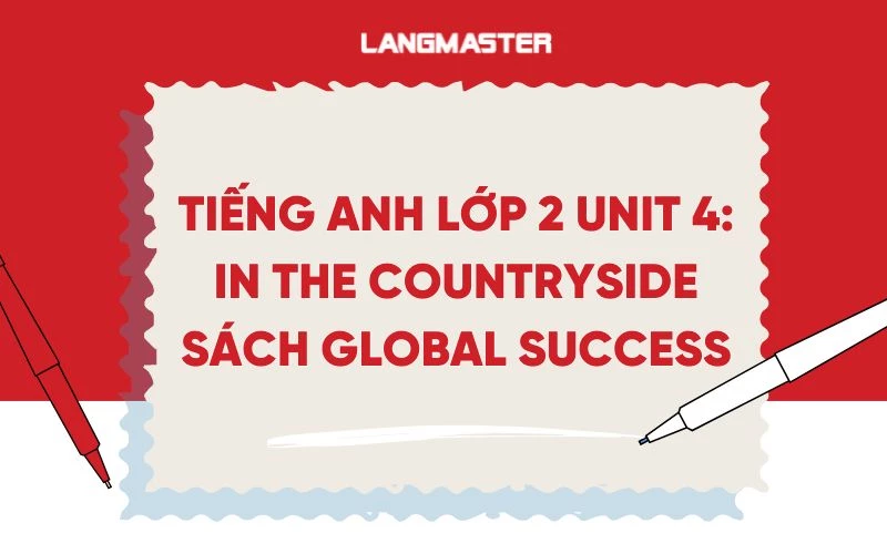 TIẾNG ANH LỚP 2 UNIT 4: IN THE COUNTRYSIDE SÁCH GLOBAL SUCCESS