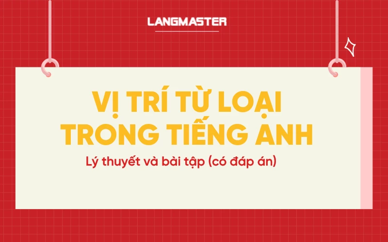 Vị trí từ loại trong tiếng Anh: lý thuyết & bài tập (có đáp án)