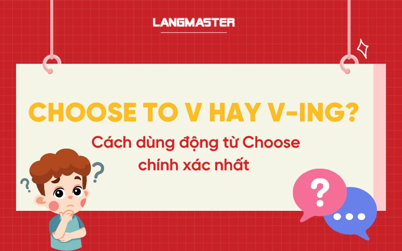 Choose to V hay V-ing? Cách dùng động từ Choose chính xác nhất