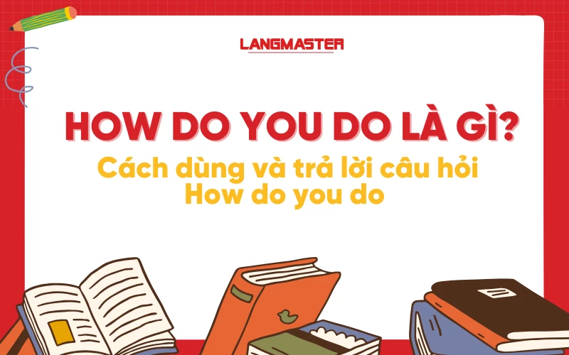 How do you do là gì? Cách dùng và trả lời câu hỏi How do you do