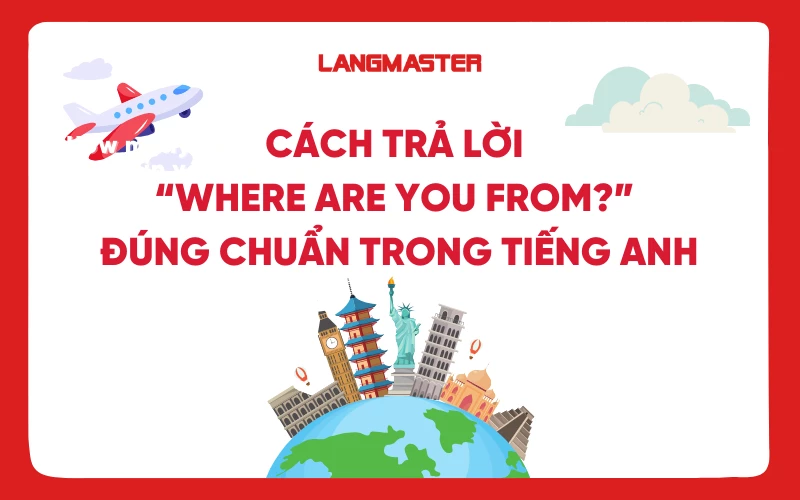 Cách trả lời Where are you from đúng chuẩn trong tiếng Anh