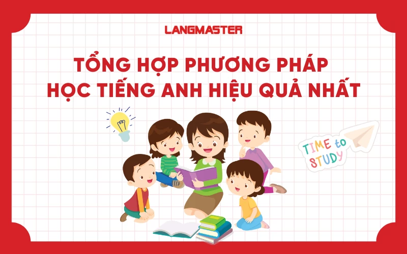 TỔNG HỢP PHƯƠNG PHÁP HỌC TIẾNG ANH HIỆU QUẢ NHẤT