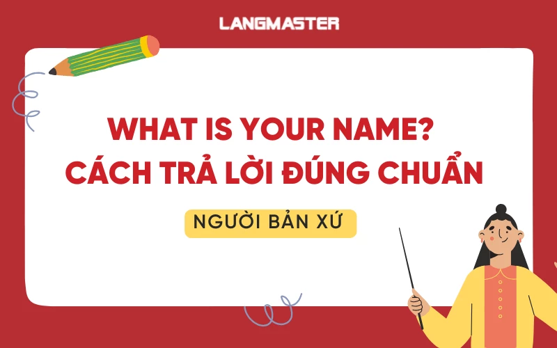 Cách trả lời “What is your name?” chuẩn người bản xứ