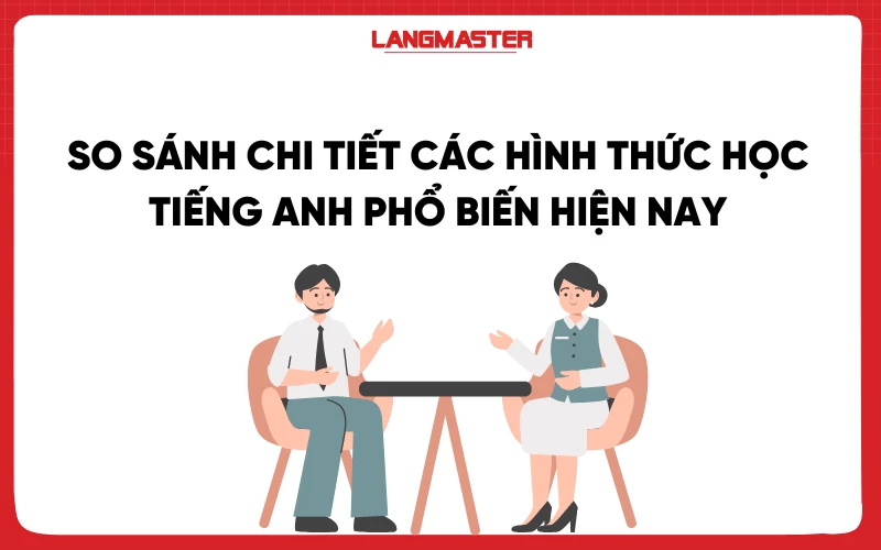 So sánh chi tiết các hình thức học tiếng Anh phổ biến hiện nay