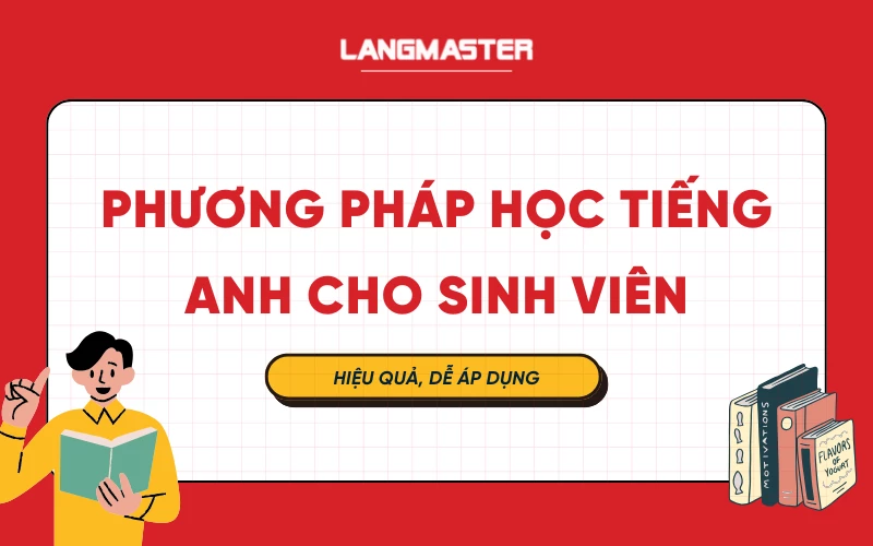 6 Phương pháp học tiếng Anh cho sinh viên hiệu quả, dễ áp dụng