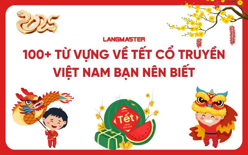 100+ TỪ VỰNG VỀ TẾT CỔ TRUYỀN VIỆT NAM TRONG TIẾNG ANH BẠN NÊN BIẾT