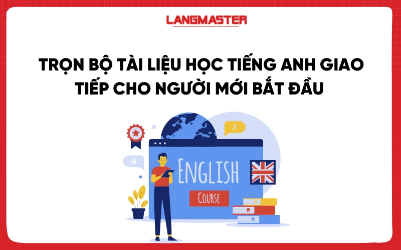 Trọn bộ tài liệu học tiếng Anh giao tiếp cho người mới bắt đầu