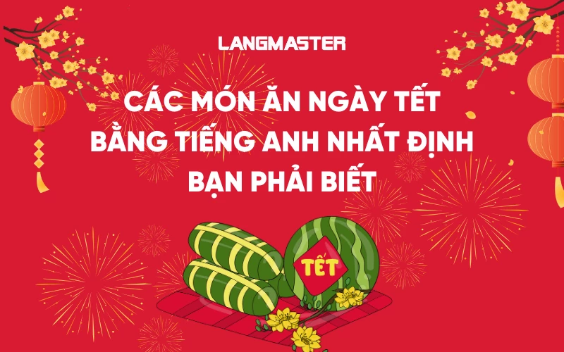 Tên gọi các món ăn ngày Tết bằng tiếng Anh nhất định bạn phải biết