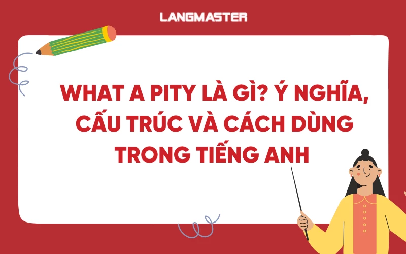 What a pity là gì? Ý nghĩa, cấu trúc và cách dùng trong tiếng Anh