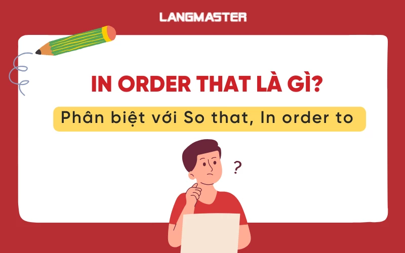 In order that là gì? Phân biệt với So that, In order to chi tiết nhất