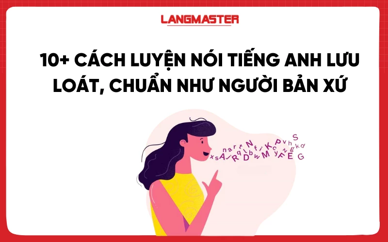 10+ Cách luyện nói tiếng Anh lưu loát, chuẩn như người bản xứ