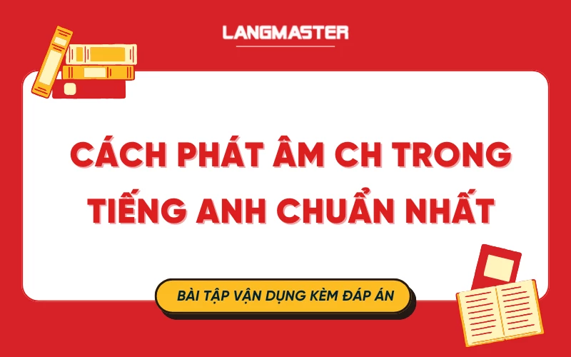 Cách phát âm ch trong tiếng Anh chuẩn, chi tiết như người bản xứ