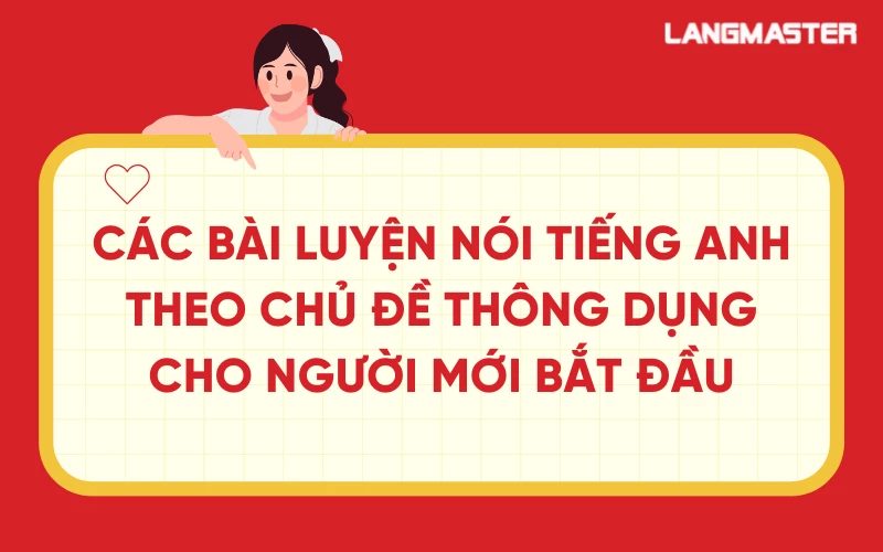 Các bài luyện nói tiếng Anh theo chủ đề thông dụng cho người mới bắt đầu